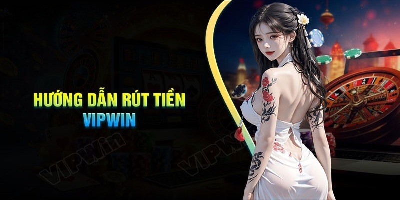 Rút Tiền VIPwin - Hướng Dẫn Chi Tiết và Lưu Ý Quan Trọng