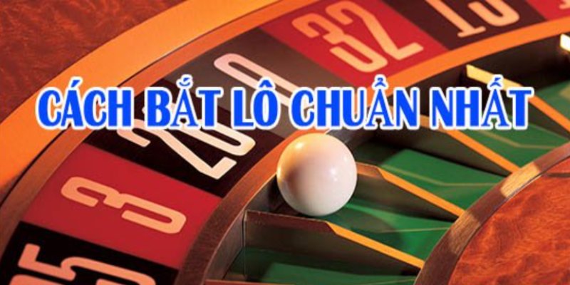 Thông tin cơ bản về cách bắt lô chuẩn 