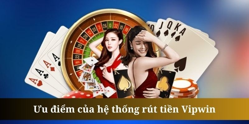 Ưu điểm khi rút tiền VIPwin