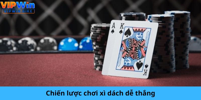 Chiến lược chơi xì dách dễ thắng