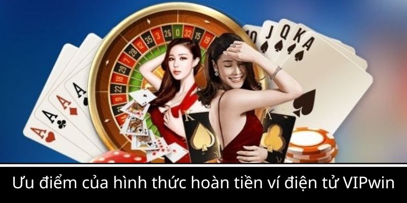 Ưu điểm của hình thức hoàn tiền ví điện tử VIPwin