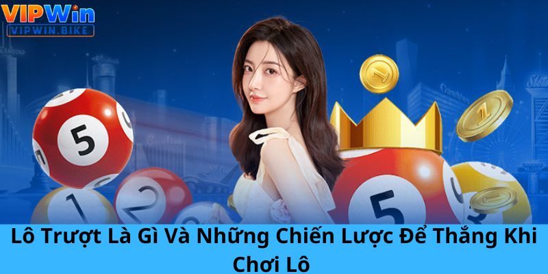 Lô Trượt Là Gì Và Những Chiến Lược Để Thắng Khi Chơi Lô