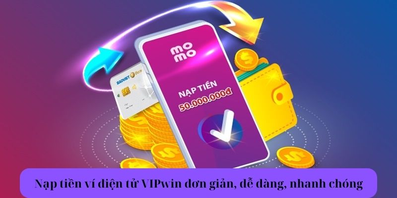 Nạp Tiền Ví Điện Tử VIPwin  Đơn Giản, Dễ Dàng, Nhanh Chóng