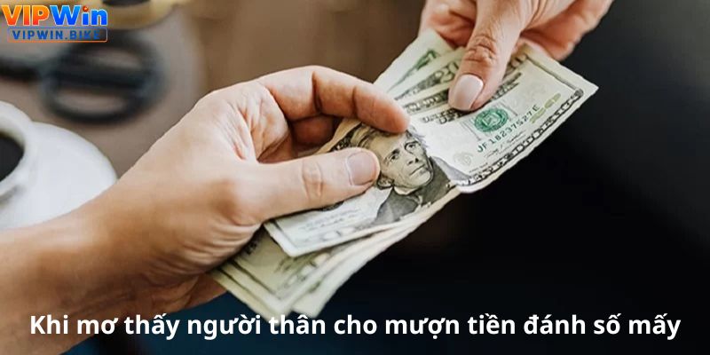 Khi mơ thấy người thân cho mượn tiền đánh số mấy