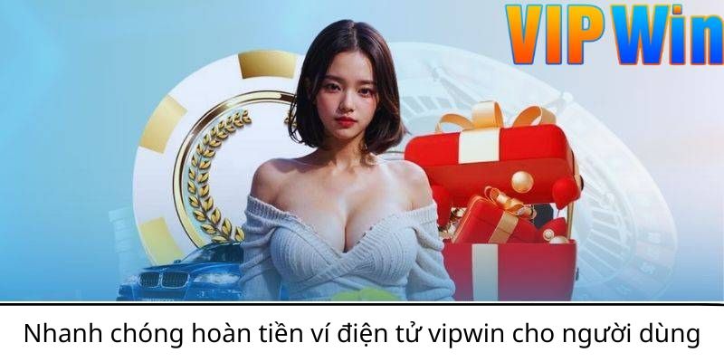 Nhanh Chóng Hoàn Tiền Ví Điện Tử VIPwin Cho Người Dùng