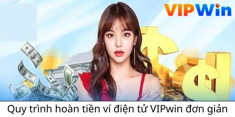 Quy trình hoàn tiền ví điện tử VIPwin đơn giản