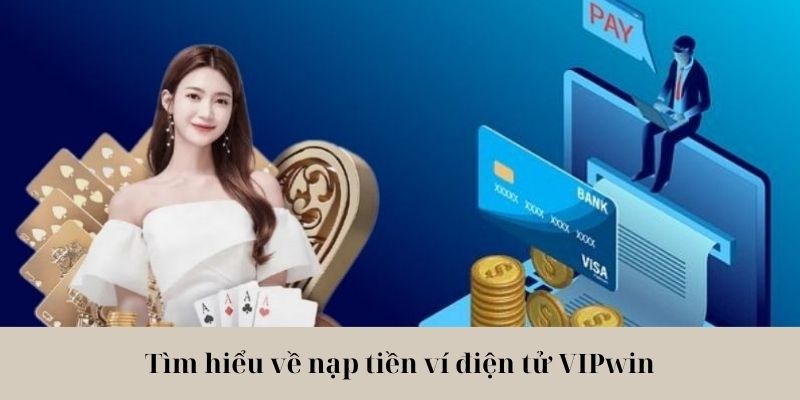 Tìm hiểu về nạp tiền ví điện tử vipwin