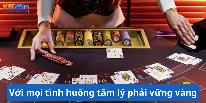 Với mọi tình huống tâm lý phải vững vàng